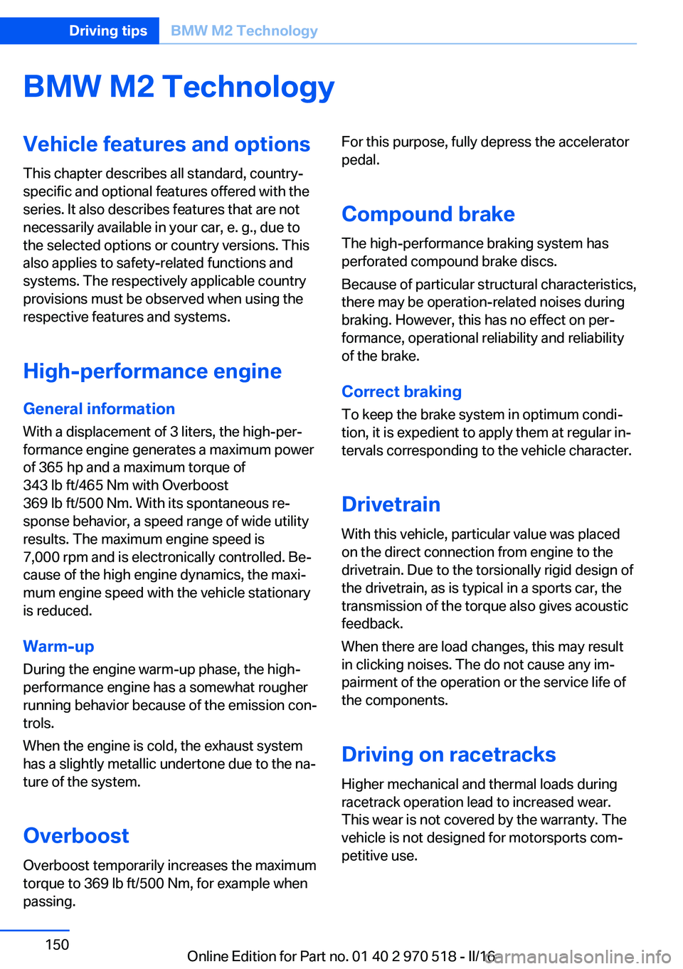 BMW M2 COUPE 2016 Owners Manual BMW M2 TechnologyVehicle features and options
This chapter describes all standard, country-
specific and optional features offered with the
series. It also describes features that are not
necessarily BMW M2 COUPE 2016 Owners Manual BMW M2 TechnologyVehicle features and options
This chapter describes all standard, country-
specific and optional features offered with the
series. It also describes features that are not
necessarily