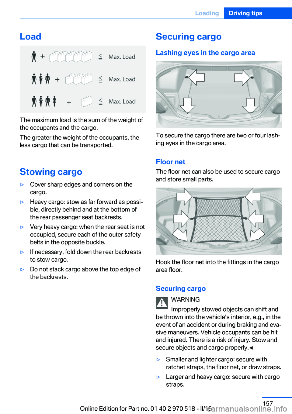 BMW M2 COUPE 2016 Owners Manual Load
The maximum load is the sum of the weight of
the occupants and the cargo.
The greater the weight of the occupants, the
less cargo that can be transported.
Stowing cargo
▷Cover sharp edges and c BMW M2 COUPE 2016 Owners Manual Load
The maximum load is the sum of the weight of
the occupants and the cargo.
The greater the weight of the occupants, the
less cargo that can be transported.
Stowing cargo
▷Cover sharp edges and c