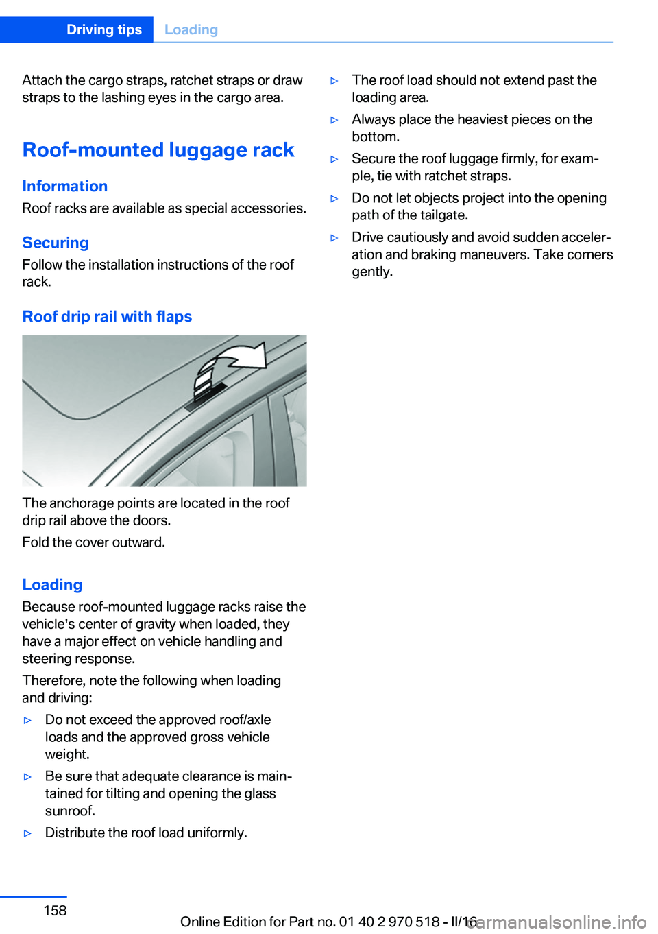 BMW M2 COUPE 2016 Owners Manual Attach the cargo straps, ratchet straps or draw
straps to the lashing eyes in the cargo area.
Roof-mounted luggage rack Information
Roof racks are available as special accessories.
Securing
Follow the BMW M2 COUPE 2016 Owners Manual Attach the cargo straps, ratchet straps or draw
straps to the lashing eyes in the cargo area.
Roof-mounted luggage rack Information
Roof racks are available as special accessories.
Securing
Follow the