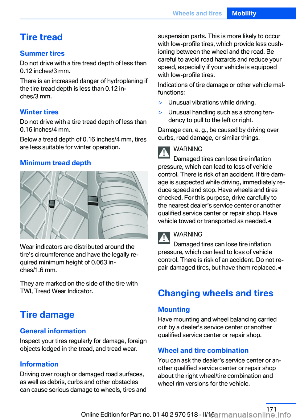 BMW M2 COUPE 2016 Owners Manual Tire treadSummer tires
Do not drive with a tire tread depth of less than
0.12 inches/3 mm.
There is an increased danger of hydroplaning if
the tire tread depth is less than 0.12 in‐
ches/3 mm.
Winte BMW M2 COUPE 2016 Owners Manual Tire treadSummer tires
Do not drive with a tire tread depth of less than
0.12 inches/3 mm.
There is an increased danger of hydroplaning if
the tire tread depth is less than 0.12 in‐
ches/3 mm.
Winte