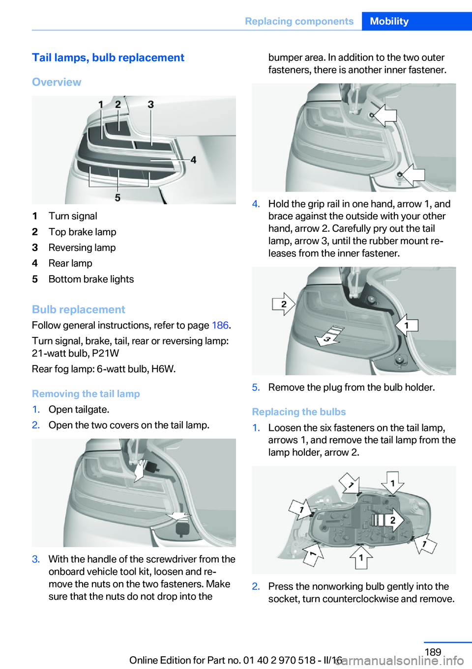 BMW M2 COUPE 2016 Owners Manual Tail lamps, bulb replacement
Overview1Turn signal2Top brake lamp3Reversing lamp4Rear lamp5Bottom brake lights
Bulb replacement Follow general instructions, refer to page 186.
Turn signal, brake, tail BMW M2 COUPE 2016 Owners Manual Tail lamps, bulb replacement
Overview1Turn signal2Top brake lamp3Reversing lamp4Rear lamp5Bottom brake lights
Bulb replacement Follow general instructions, refer to page 186.
Turn signal, brake, tail
