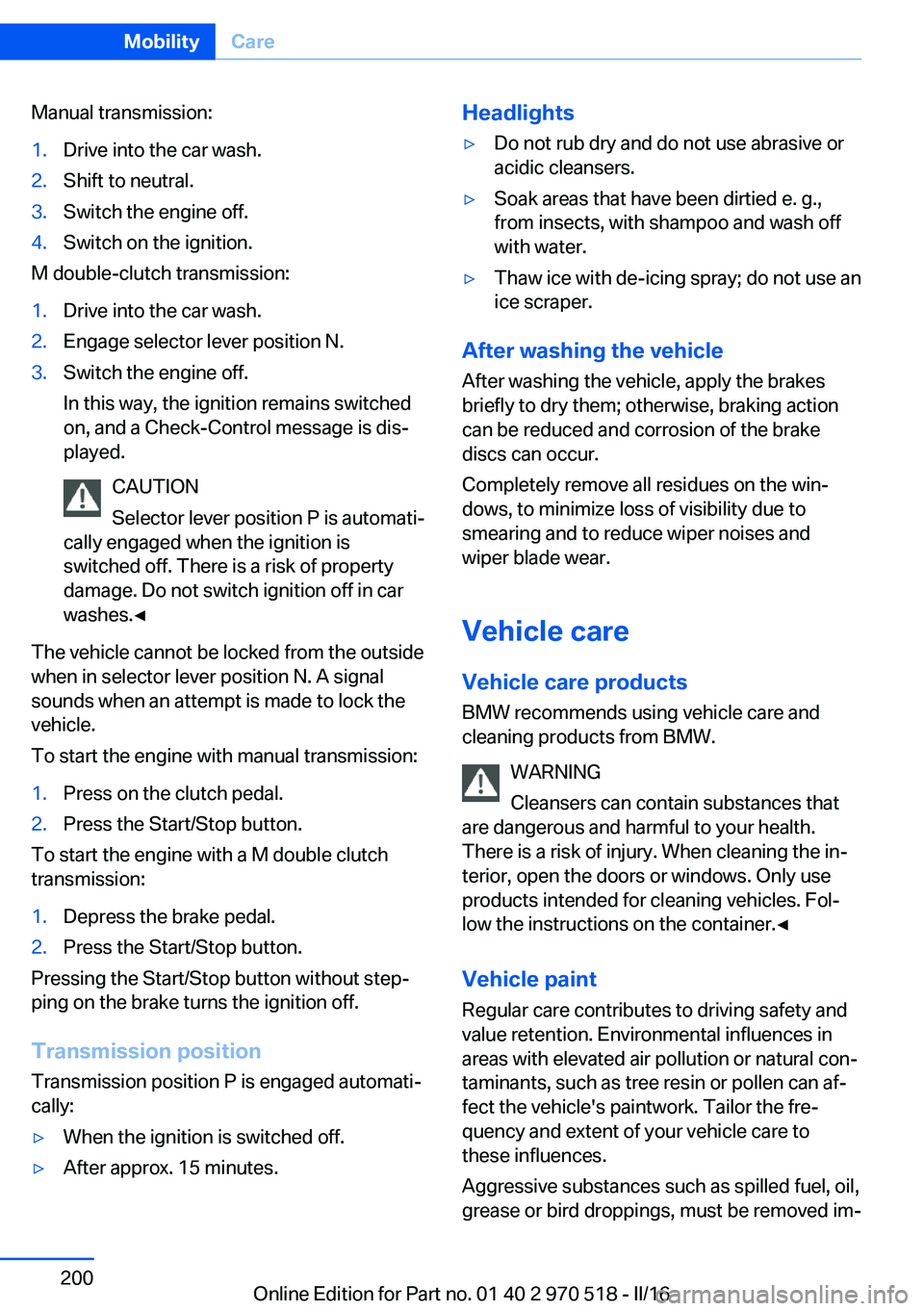 BMW M2 COUPE 2016 Owners Manual Manual transmission:1.Drive into the car wash.2.Shift to neutral.3.Switch the engine off.4.Switch on the ignition.
M double-clutch transmission:
1.Drive into the car wash.2.Engage selector lever posit BMW M2 COUPE 2016 Owners Manual Manual transmission:1.Drive into the car wash.2.Shift to neutral.3.Switch the engine off.4.Switch on the ignition.
M double-clutch transmission:
1.Drive into the car wash.2.Engage selector lever posit