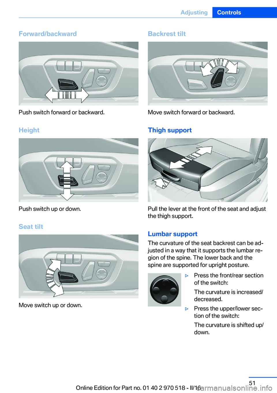 BMW M2 COUPE 2016  Owners Manual Forward/backward
Push switch forward or backward.
Height
Push switch up or down. Seat tilt
Move switch up or down.
Backrest tilt
Move switch forward or backward.Thigh support
Pull the lever at the fro