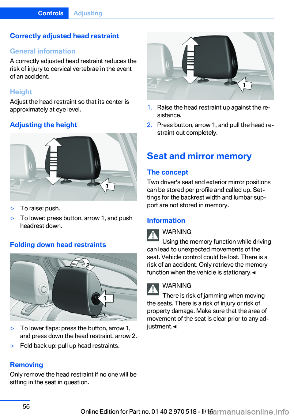 BMW M2 COUPE 2016 Owners Manual Correctly adjusted head restraint
General information
A correctly adjusted head restraint reduces the
risk of injury to cervical vertebrae in the event
of an accident.
Height Adjust the head restraint BMW M2 COUPE 2016 Owners Manual Correctly adjusted head restraint
General information
A correctly adjusted head restraint reduces the
risk of injury to cervical vertebrae in the event
of an accident.
Height Adjust the head restraint
