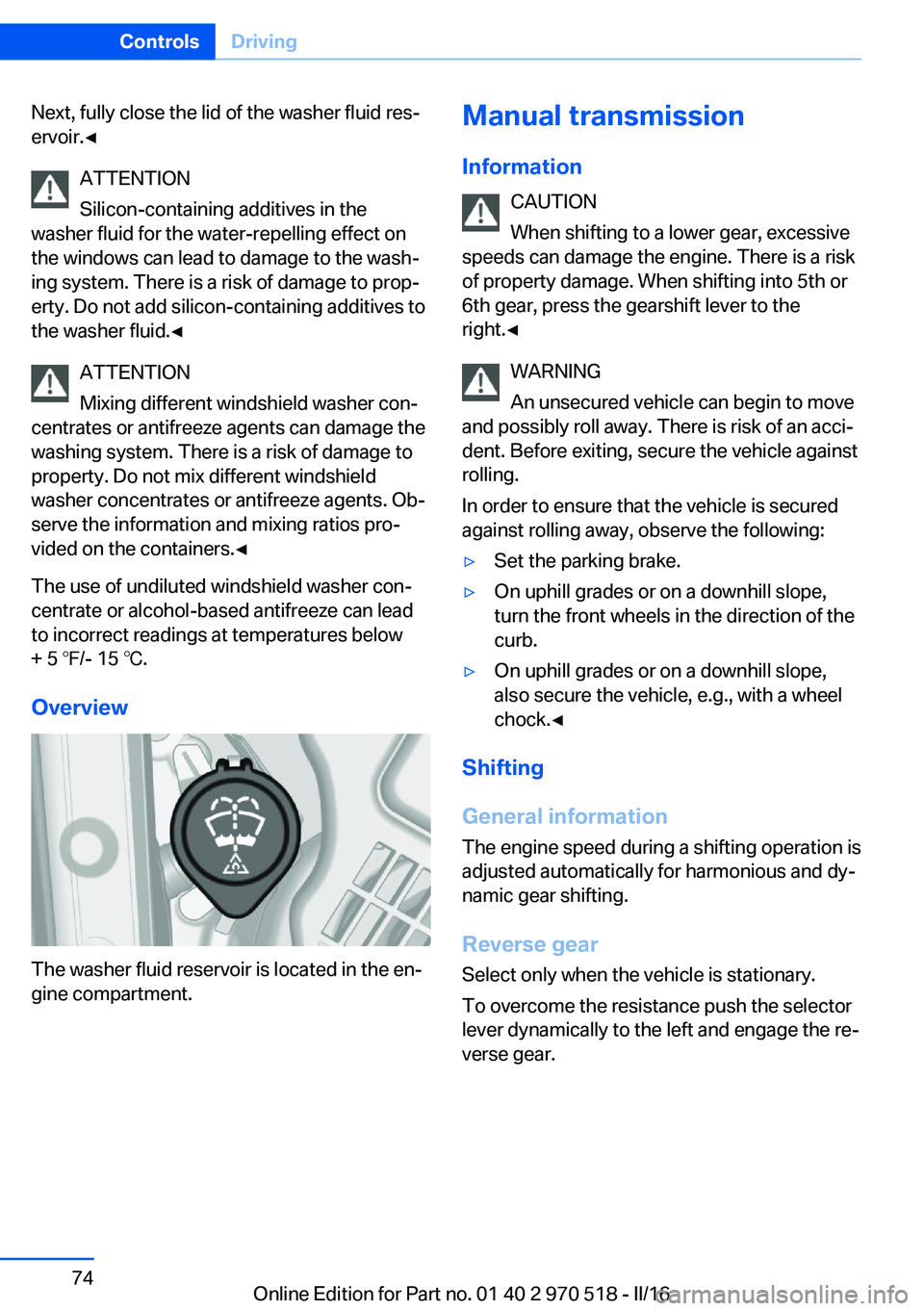 BMW M2 COUPE 2016 Owners Manual Next, fully close the lid of the washer fluid res‐
ervoir.◀
ATTENTION
Silicon-containing additives in the
washer fluid for the water-repelling effect on
the windows can lead to damage to the wash BMW M2 COUPE 2016 Owners Manual Next, fully close the lid of the washer fluid res‐
ervoir.◀
ATTENTION
Silicon-containing additives in the
washer fluid for the water-repelling effect on
the windows can lead to damage to the wash