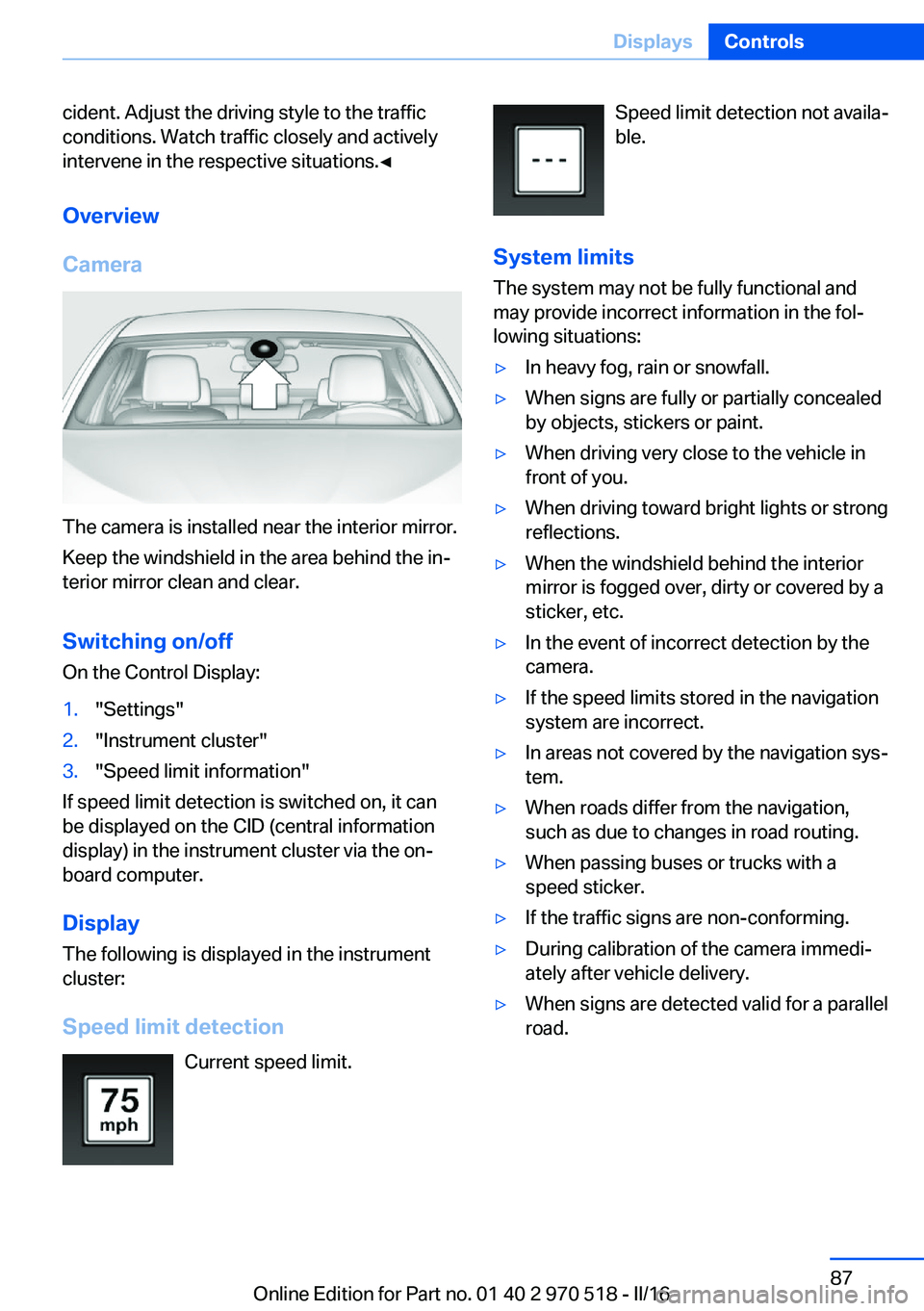 BMW M2 COUPE 2016 Owners Manual cident. Adjust the driving style to the traffic
conditions. Watch traffic closely and actively
intervene in the respective situations.◀
Overview
Camera
The camera is installed near the interior mirr BMW M2 COUPE 2016 Owners Manual cident. Adjust the driving style to the traffic
conditions. Watch traffic closely and actively
intervene in the respective situations.◀
Overview
Camera
The camera is installed near the interior mirr