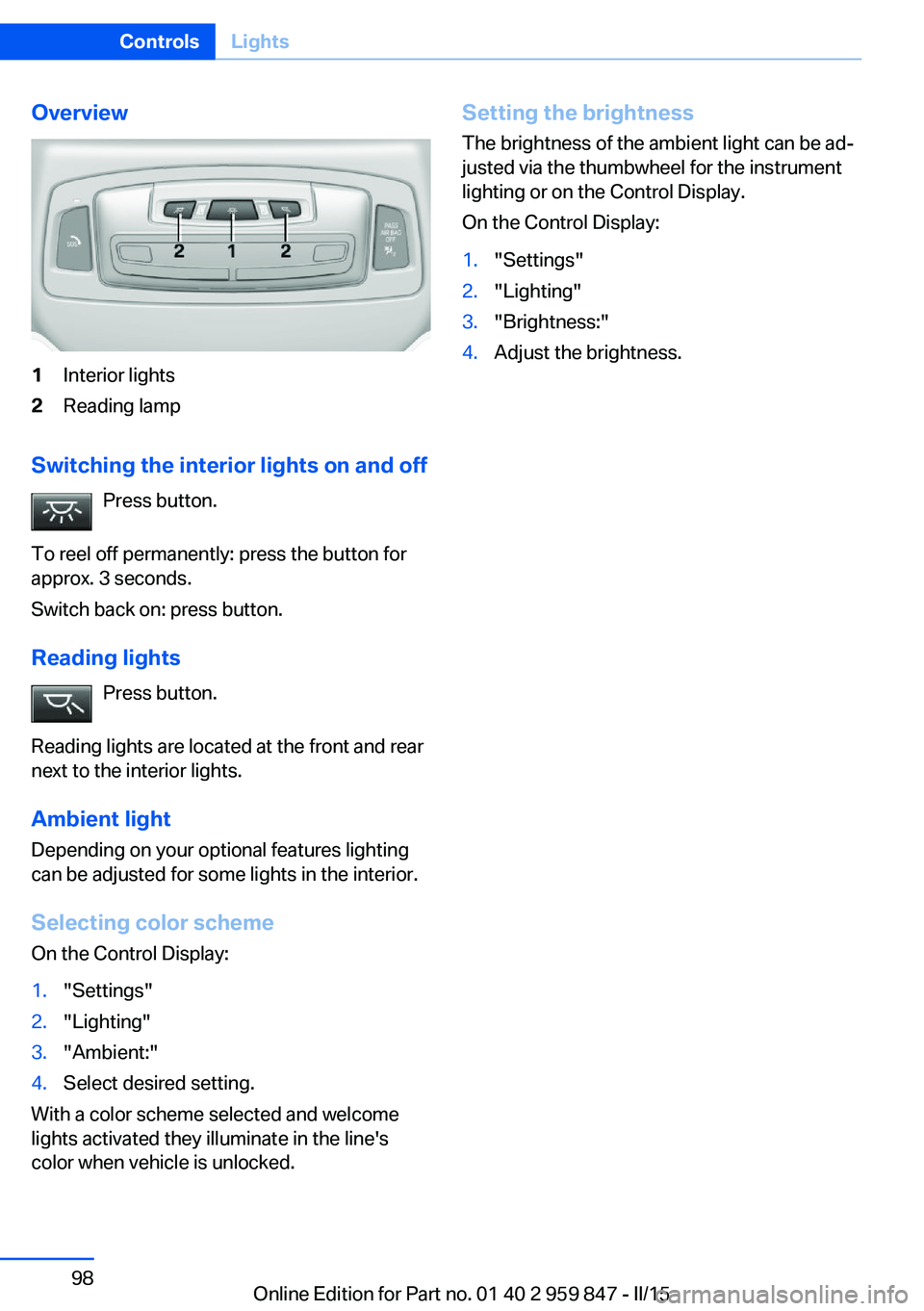 BMW M235I CONVERTIBLE 2016  Owners Manual Overview1Interior lights2Reading lamp
Switching the interior lights on and offPress button.
To reel off permanently: press the button for
approx. 3 seconds.
Switch back on: press button.
Reading light