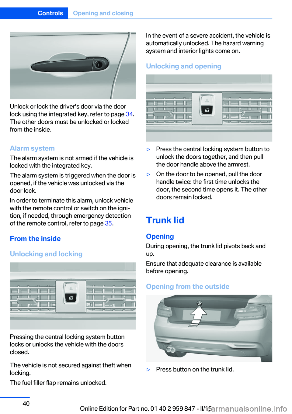 BMW M235I CONVERTIBLE 2016  Owners Manual Unlock or lock the driver's door via the door
lock using the integrated key, refer to page  34.
The other doors must be unlocked or locked
from the inside.
Alarm system
The alarm system is not arm