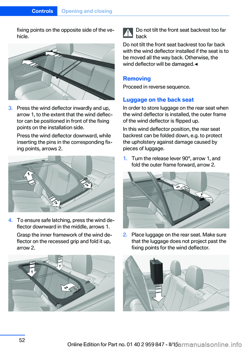 BMW M235I CONVERTIBLE 2016 Owners Manual fixing points on the opposite side of the ve‐
hicle.3.Press the wind deflector inwardly and up,
arrow 1, to the extent that the wind deflec‐
tor can be positioned in front of the fixing
points on BMW M235I CONVERTIBLE 2016 Owners Manual fixing points on the opposite side of the ve‐
hicle.3.Press the wind deflector inwardly and up,
arrow 1, to the extent that the wind deflec‐
tor can be positioned in front of the fixing
points on