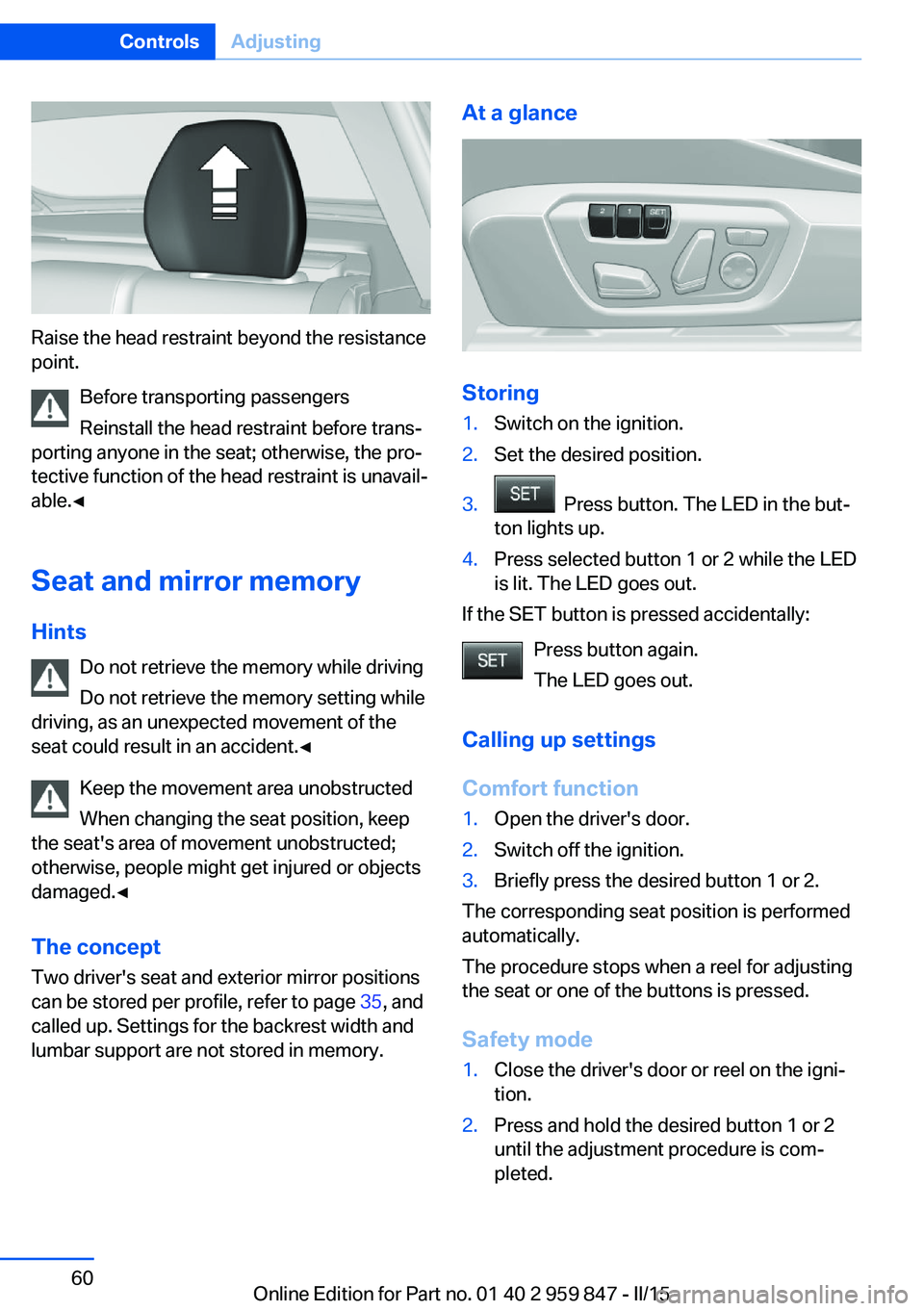 BMW M235I CONVERTIBLE 2016  Owners Manual Raise the head restraint beyond the resistance
point.
Before transporting passengers
Reinstall the head restraint before trans‐
porting anyone in the seat; otherwise, the pro‐
tective function of 