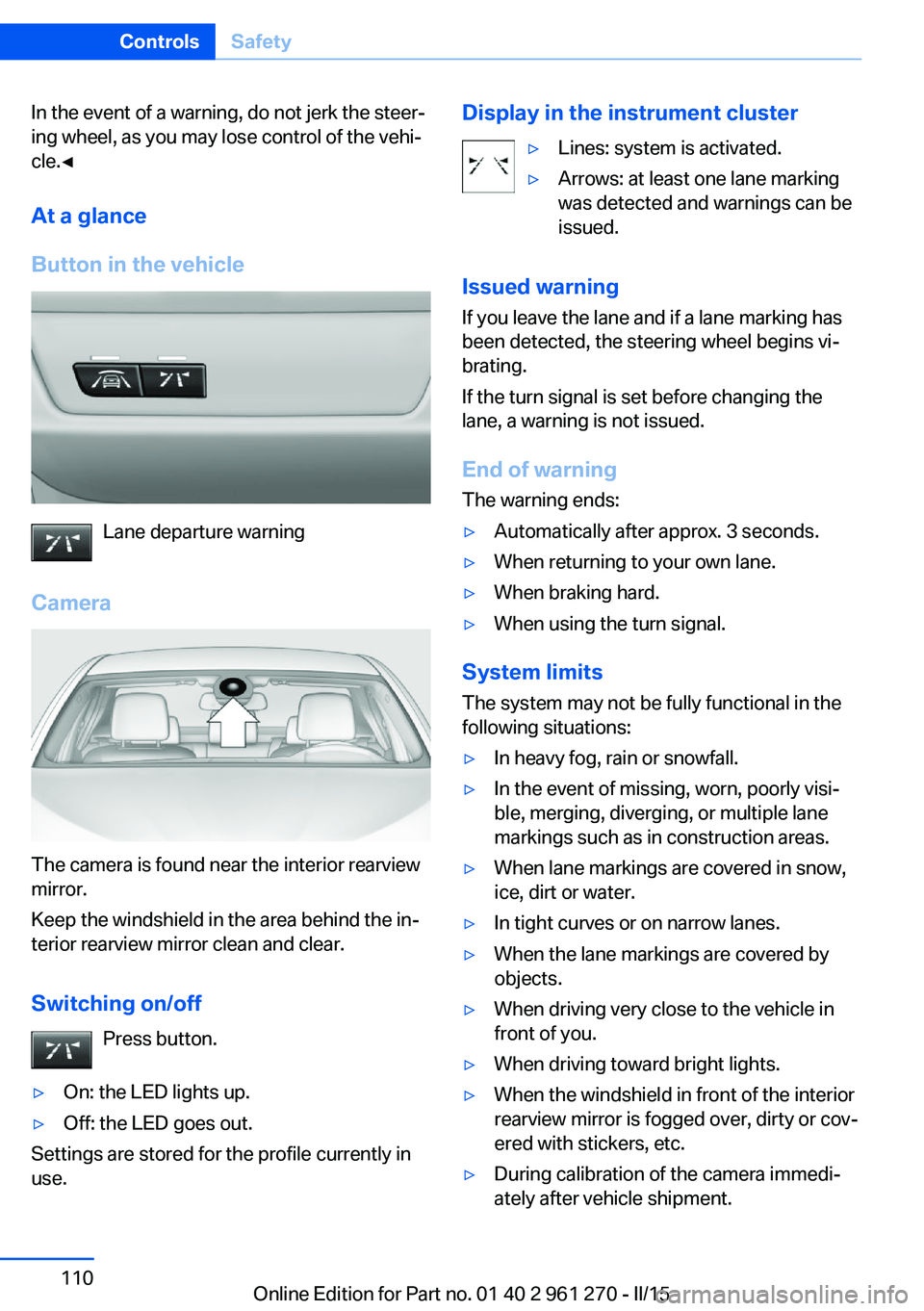 BMW M235I COUPE 2015 Owners Manual In the event of a warning, do not jerk the steer‐
ing wheel, as you may lose control of the vehi‐
cle.◀
At a glance
Button in the vehicle
Lane departure warning
Camera
The camera is found near t BMW M235I COUPE 2015 Owners Manual In the event of a warning, do not jerk the steer‐
ing wheel, as you may lose control of the vehi‐
cle.◀
At a glance
Button in the vehicle
Lane departure warning
Camera
The camera is found near t