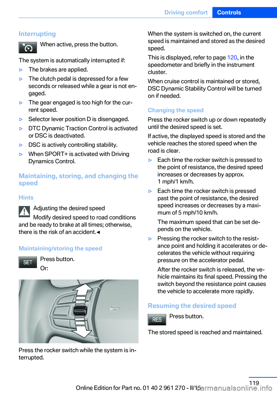BMW M235I COUPE 2015 Owners Manual InterruptingWhen active, press the button.
The system is automatically interrupted if:▷The brakes are applied.▷The clutch pedal is depressed for a few
seconds or released while a gear is not en‐ BMW M235I COUPE 2015 Owners Manual InterruptingWhen active, press the button.
The system is automatically interrupted if:▷The brakes are applied.▷The clutch pedal is depressed for a few
seconds or released while a gear is not en‐