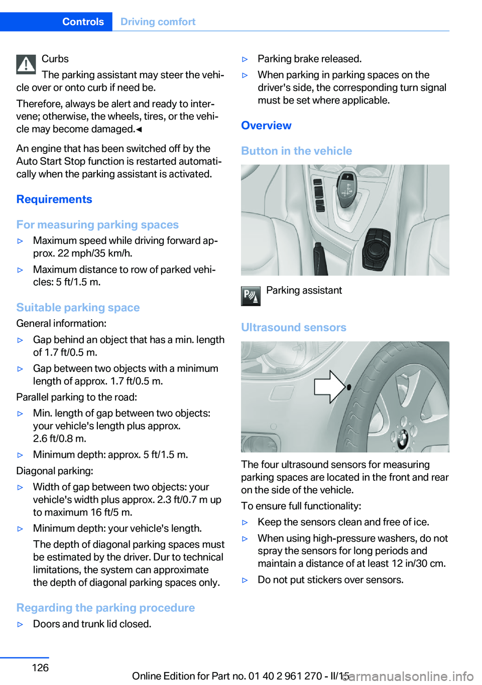 BMW M235I COUPE 2015 Owners Manual Curbs
The parking assistant may steer the vehi‐
cle over or onto curb if need be.
Therefore, always be alert and ready to inter‐
vene; otherwise, the wheels, tires, or the vehi‐
cle may become d BMW M235I COUPE 2015 Owners Manual Curbs
The parking assistant may steer the vehi‐
cle over or onto curb if need be.
Therefore, always be alert and ready to inter‐
vene; otherwise, the wheels, tires, or the vehi‐
cle may become d