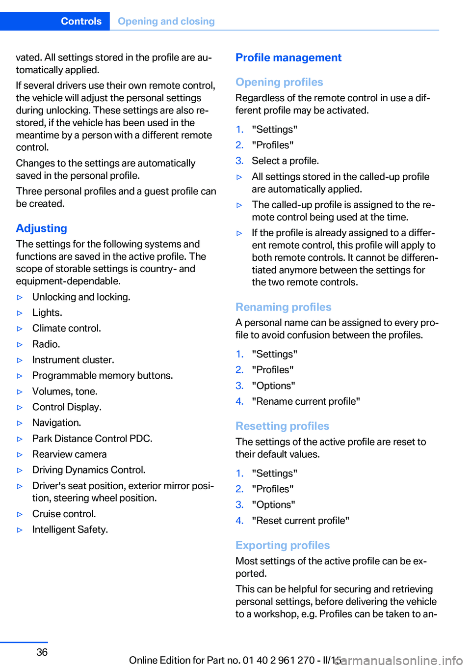 BMW M235I COUPE 2015  Owners Manual vated. All settings stored in the profile are au‐
tomatically applied.
If several drivers use their own remote control,
the vehicle will adjust the personal settings
during unlocking. These settings