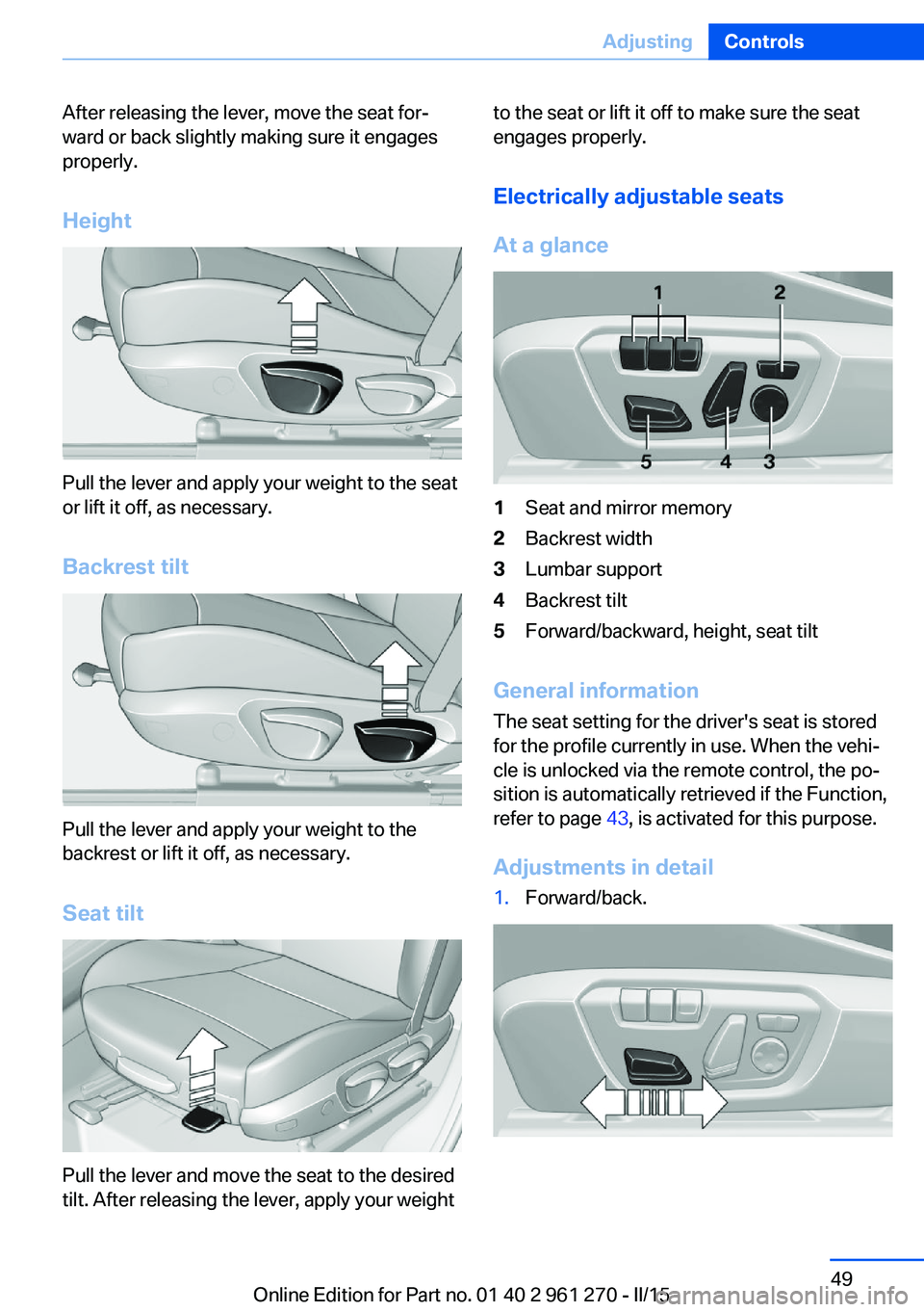 BMW M235I COUPE 2015 Owners Manual After releasing the lever, move the seat for‐
ward or back slightly making sure it engages
properly.
Height
Pull the lever and apply your weight to the seat
or lift it off, as necessary.
Backrest ti BMW M235I COUPE 2015 Owners Manual After releasing the lever, move the seat for‐
ward or back slightly making sure it engages
properly.
Height
Pull the lever and apply your weight to the seat
or lift it off, as necessary.
Backrest ti