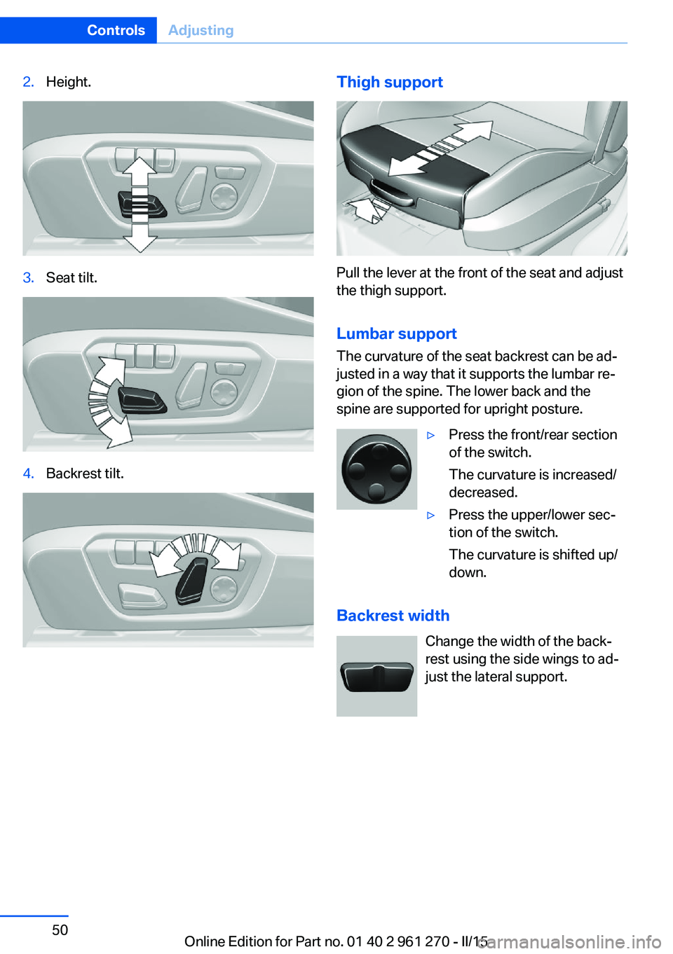 BMW M235I COUPE 2015  Owners Manual 2.Height.3.Seat tilt.4.Backrest tilt.Thigh support
Pull the lever at the front of the seat and adjust
the thigh support.
Lumbar support The curvature of the seat backrest can be ad‐
justed in a way 