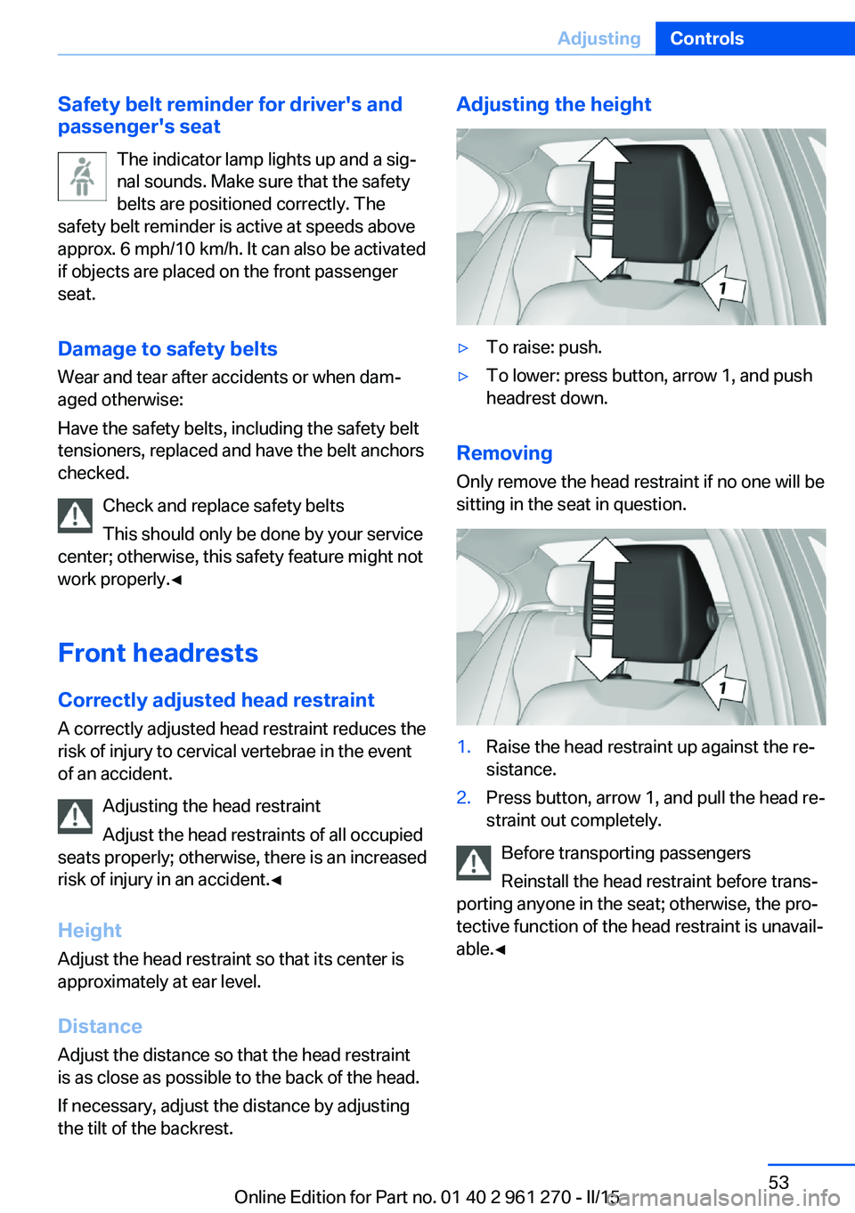 BMW M235I COUPE 2015  Owners Manual Safety belt reminder for driver's and
passenger's seat
The indicator lamp lights up and a sig‐
nal sounds. Make sure that the safety
belts are positioned correctly. The
safety belt reminder 