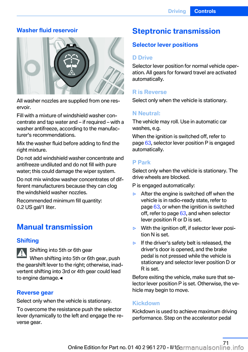 BMW M235I COUPE 2015  Owners Manual Washer fluid reservoir
All washer nozzles are supplied from one res‐
ervoir.
Fill with a mixture of windshield washer con‐
centrate and tap water and – if required – with a
washer antifreeze, 