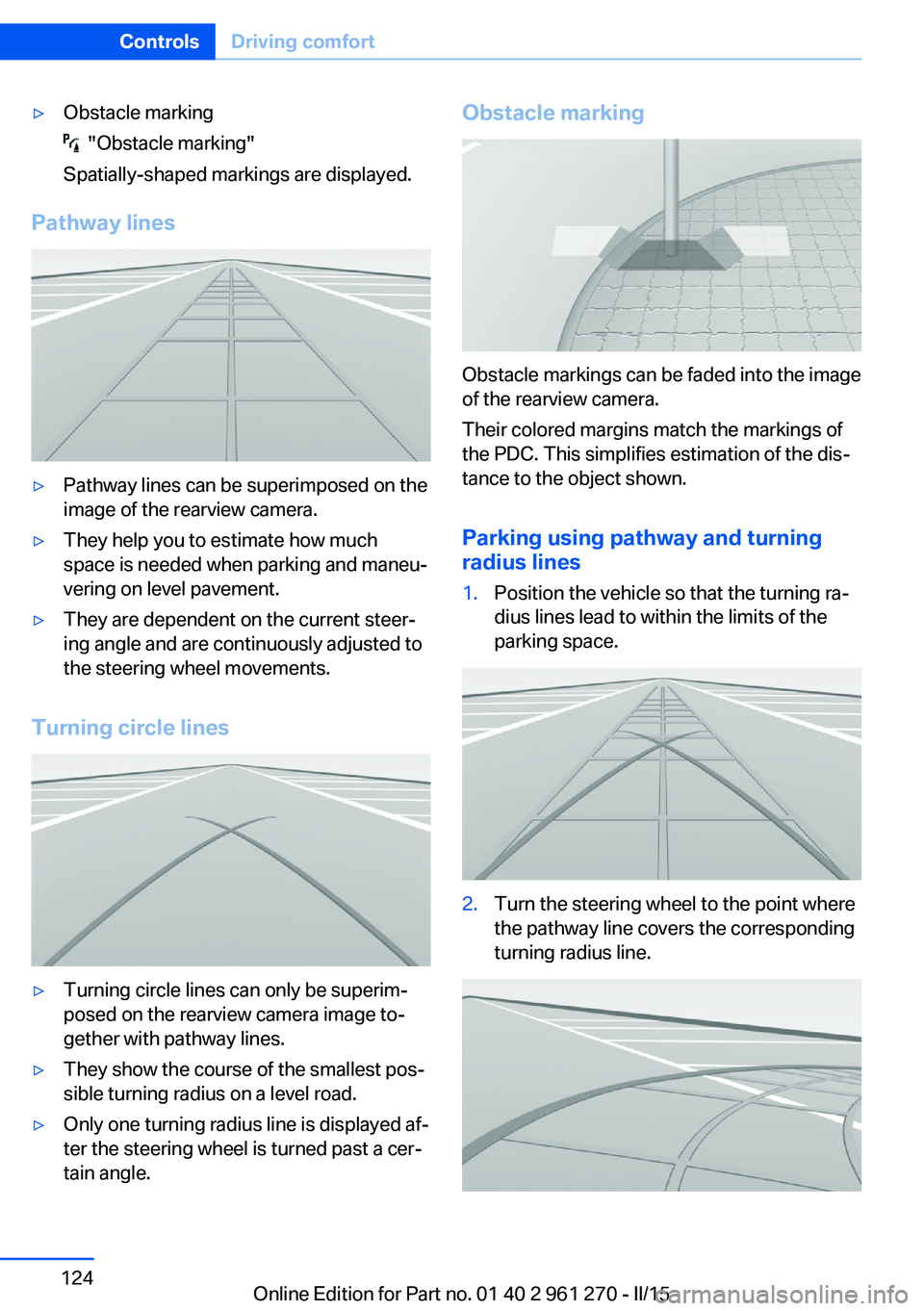 BMW M235I XDRIVE COUPE 2016  Owners Manual ▷Obstacle marking
  "Obstacle marking"
Spatially-shaped markings are displayed.
Pathway lines
▷Pathway lines can be superimposed on the
image of the rearview camera.▷They help you to est