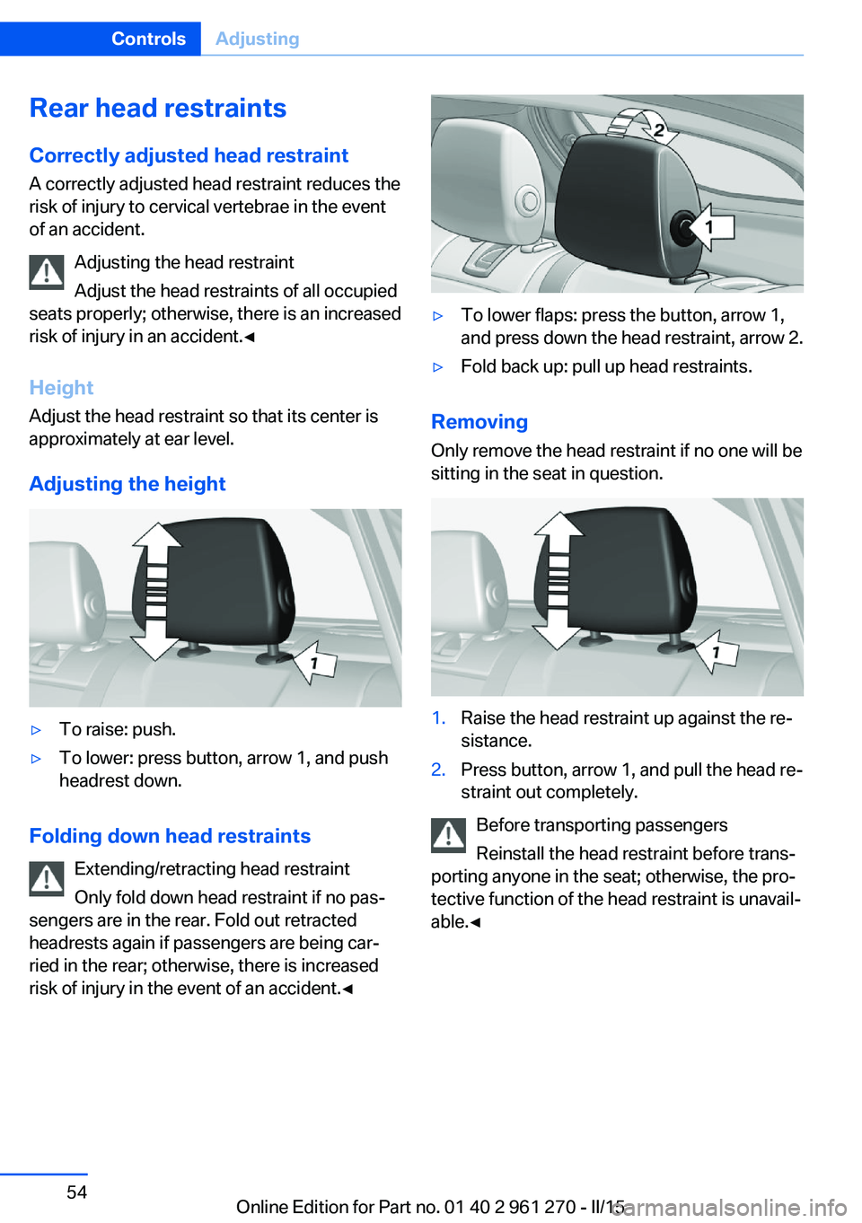 BMW M235I XDRIVE COUPE 2016 Owners Manual Rear head restraints
Correctly adjusted head restraint A correctly adjusted head restraint reduces the
risk of injury to cervical vertebrae in the event
of an accident.
Adjusting the head restraint
Ad BMW M235I XDRIVE COUPE 2016 Owners Manual Rear head restraints
Correctly adjusted head restraint A correctly adjusted head restraint reduces the
risk of injury to cervical vertebrae in the event
of an accident.
Adjusting the head restraint
Ad