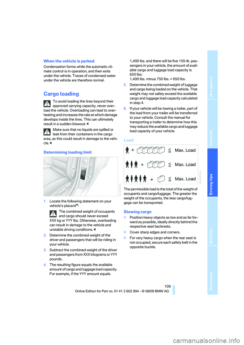 BMW M3 2010  Owners Manual Reference
At a glance
Controls
Driving tips
Mobility
 109
When the vehicle is parked
Condensation forms while the automatic cli-
mate control is in operation, and then exits 
under the vehicle. Traces