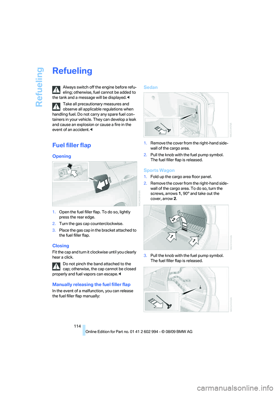BMW M3 2010  Owners Manual Refueling
114
Refueling
Always switch off the engine before refu-
eling; otherwise, fuel cannot be added to 
the tank and a message will be displayed.<
Take all precautionary measures and 
observe all