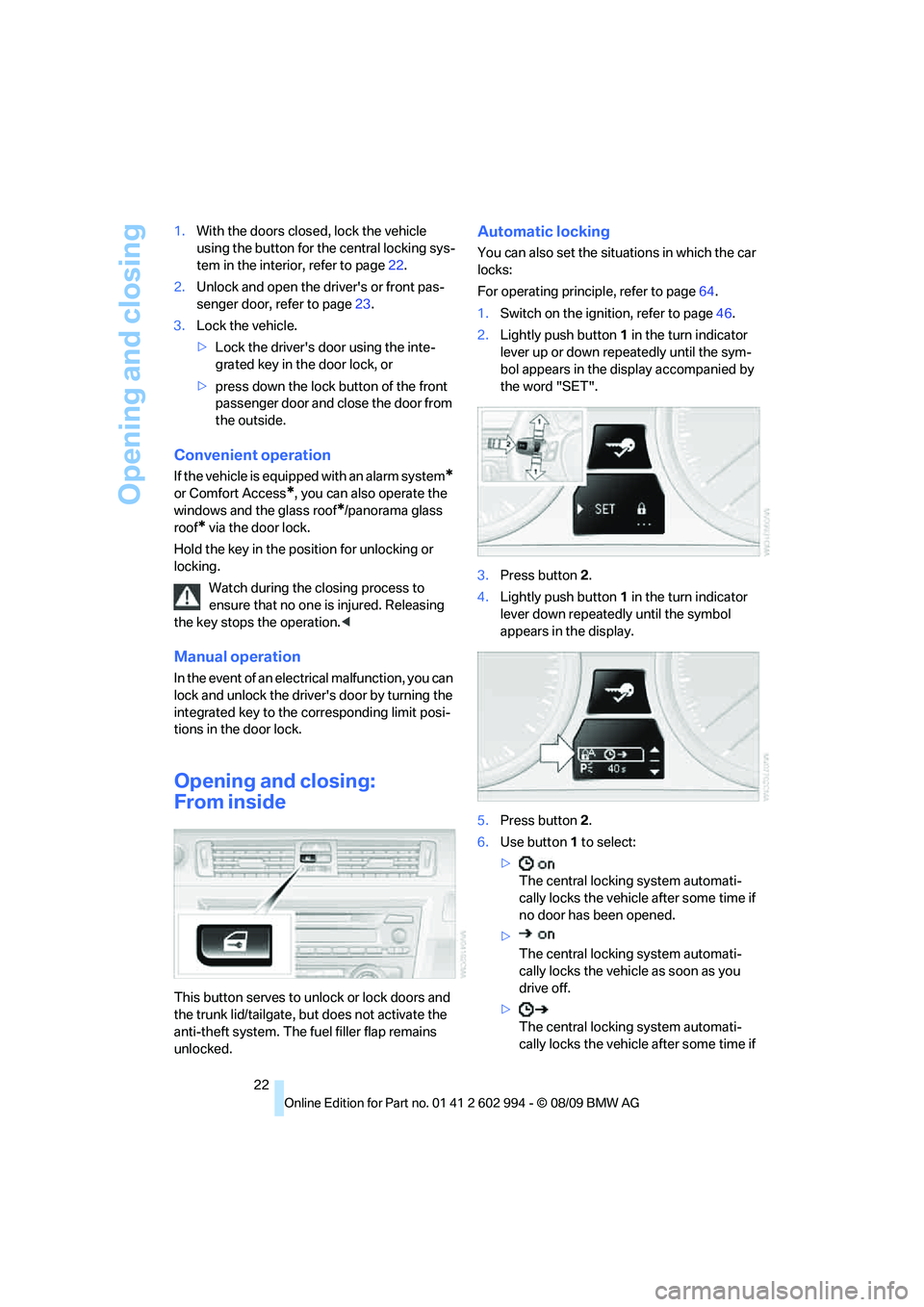 BMW M3 2010  Owners Manual Opening and closing
22 1.With the doors closed, lock the vehicle 
using the button for the central locking sys-
tem in the interior, refer to page22.
2.Unlock and open the drivers or front pas-
senge