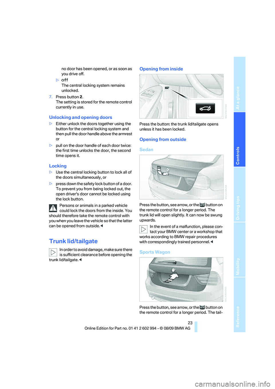 BMW M3 2010  Owners Manual Reference
At a glance
Controls
Driving tips
Mobility
 23
no door has been opened, or as soon as 
you drive off.
>
The central locking system remains 
unlocked.
7.Press button 2.
The setting is stored 
