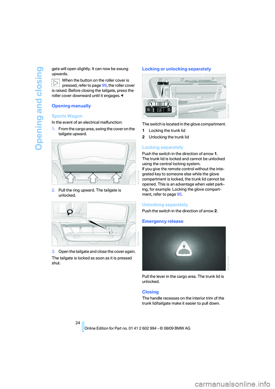 BMW M3 2010  Owners Manual Opening and closing
24 gate will open slightly. It can now be swung 
upwards.
When the button on the roller cover is 
pressed, refer to page99, the roller cover 
is raised. Before closing the tailgate