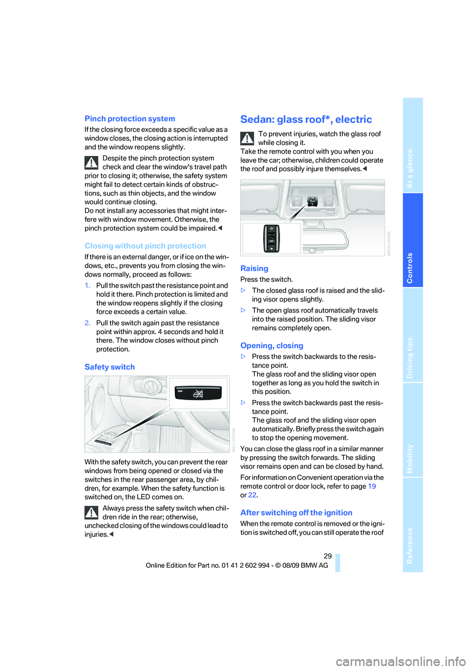 BMW M3 2010  Owners Manual Reference
At a glance
Controls
Driving tips
Mobility
 29
Pinch protection system
If the closing force exceeds a specific value as a 
window closes, the closing action is interrupted 
and the window re