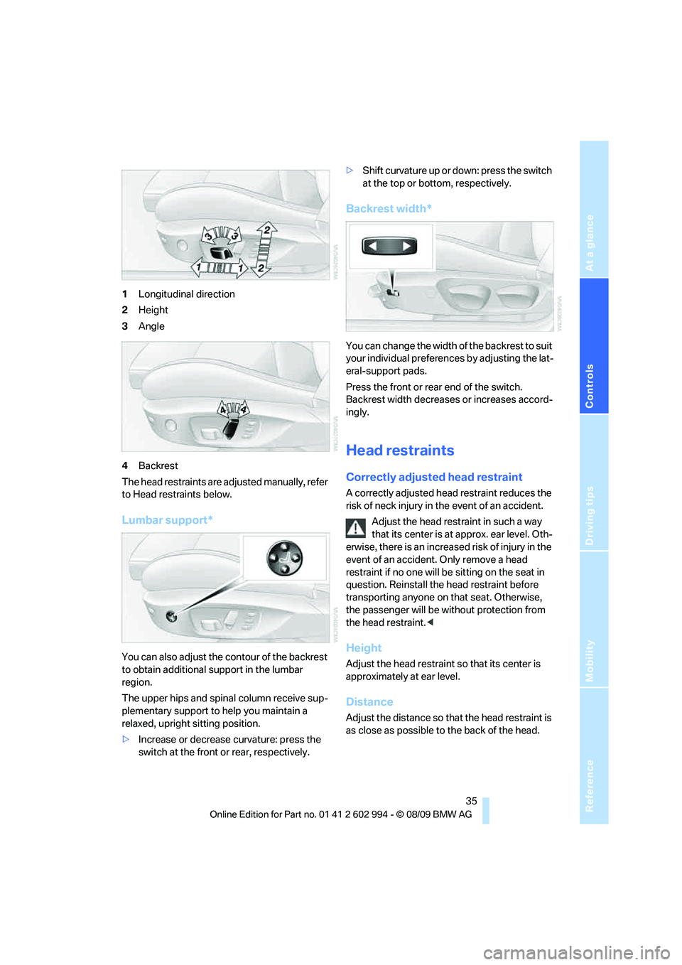 BMW M3 2010  Owners Manual Reference
At a glance
Controls
Driving tips
Mobility
 35
1Longitudinal direction
2Height
3Angle
4Backrest
The head restraints are adjusted manually, refer 
to Head restraints below.
Lumbar support*
Yo