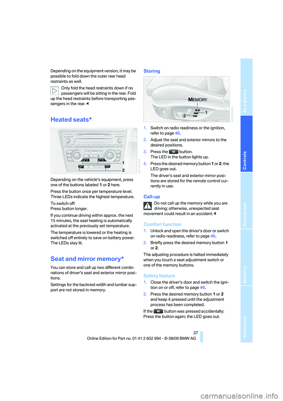 BMW M3 2010  Owners Manual Reference
At a glance
Controls
Driving tips
Mobility
 37
Depending on the equipment version, it may be 
possible to fold down the outer rear head 
restraints as well.
Only fold the head restraints dow