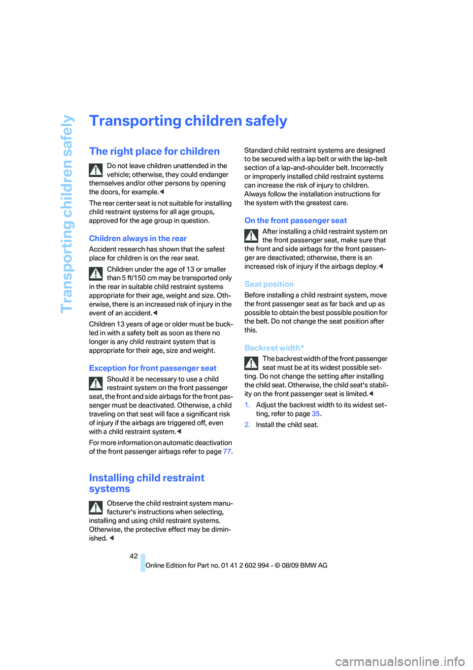 BMW M3 2010  Owners Manual Transporting children safely
42
Transporting children safely
The right place for children
Do not leave children unattended in the 
vehicle; otherwise, they could endanger 
themselves and/or other pers