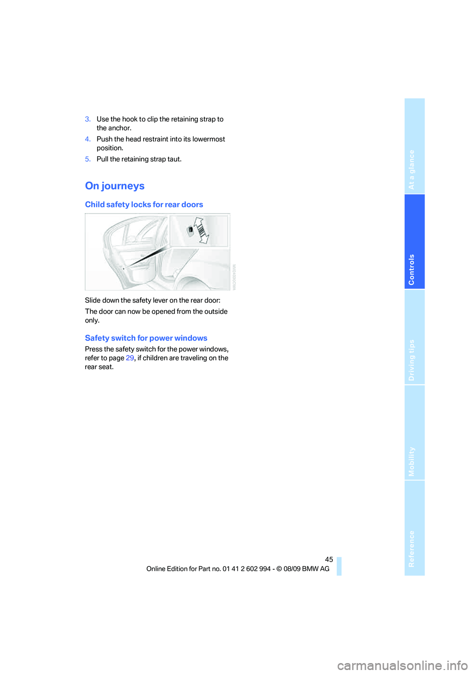 BMW M3 2010  Owners Manual Reference
At a glance
Controls
Driving tips
Mobility
 45
3.Use the hook to clip the retaining strap to 
the anchor.
4.Push the head restraint into its lowermost 
position.
5.Pull the retaining strap t