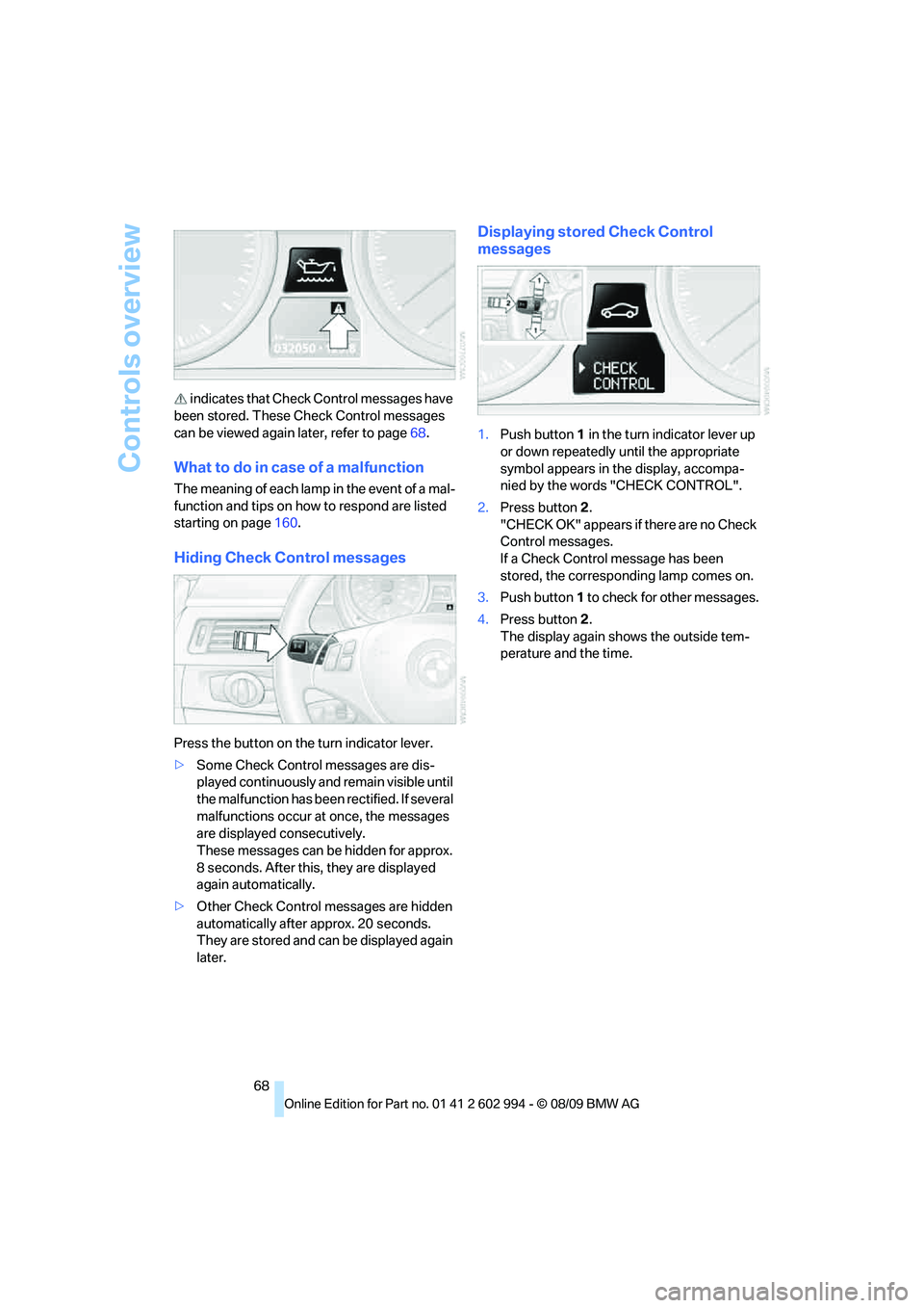 BMW M3 2010  Owners Manual Controls overview
68  indicates that Check Control messages have 
been stored. These Check Control messages 
can be viewed again later, refer to page68.
What to do in case of a malfunction
The meaning