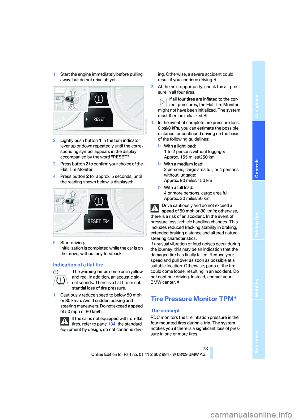 BMW M3 2010  Owners Manual Reference
At a glance
Controls
Driving tips
Mobility
 73
1.Start the engine immediately before pulling 
away, but do not drive off yet.
2.Lightly push button 1 in the turn indicator 
lever up or down 
