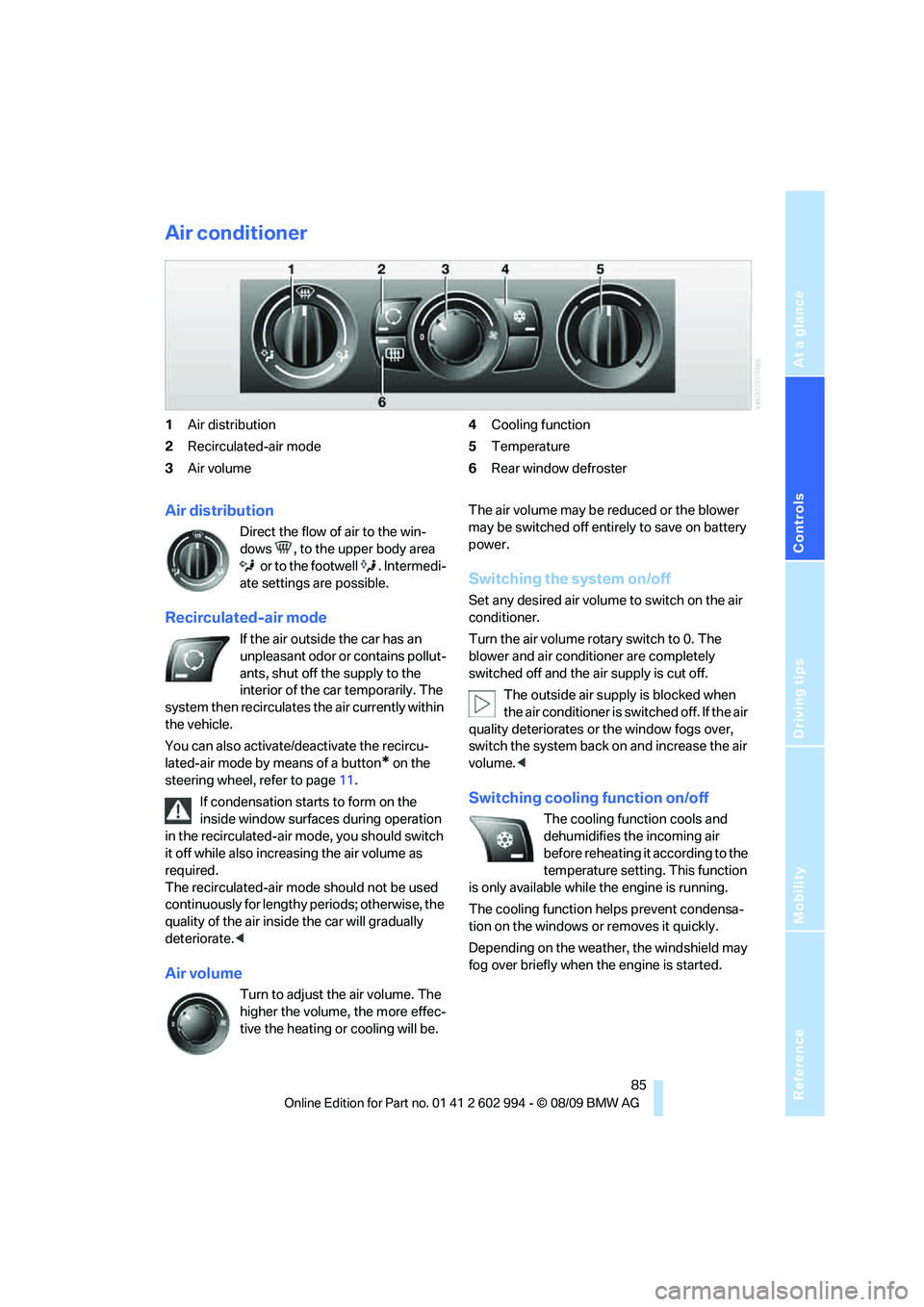 BMW M3 2010  Owners Manual Reference
At a glance
Controls
Driving tips
Mobility
 85
Air conditioner
1Air distribution
2Recirculated-air mode
3Air volume4Cooling function
5Temperature
6Rear window defroster
Air distribution
Dire