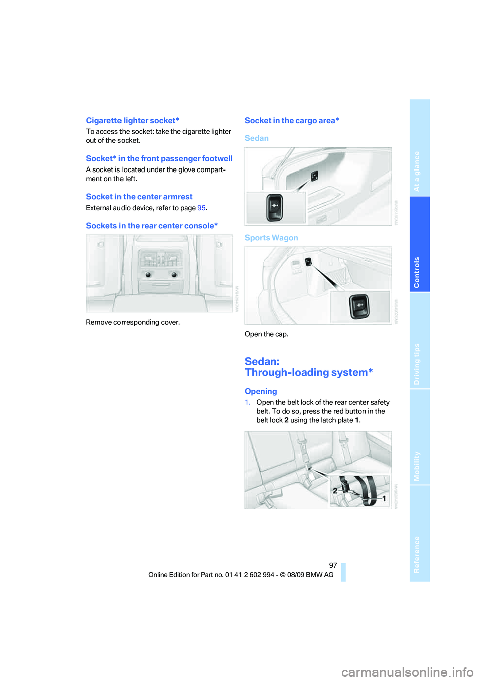BMW M3 2010  Owners Manual Reference
At a glance
Controls
Driving tips
Mobility
 97
Cigarette lighter socket*
To access the socket: take the cigarette lighter 
out of the socket.
Socket* in the front passenger footwell
A socket
