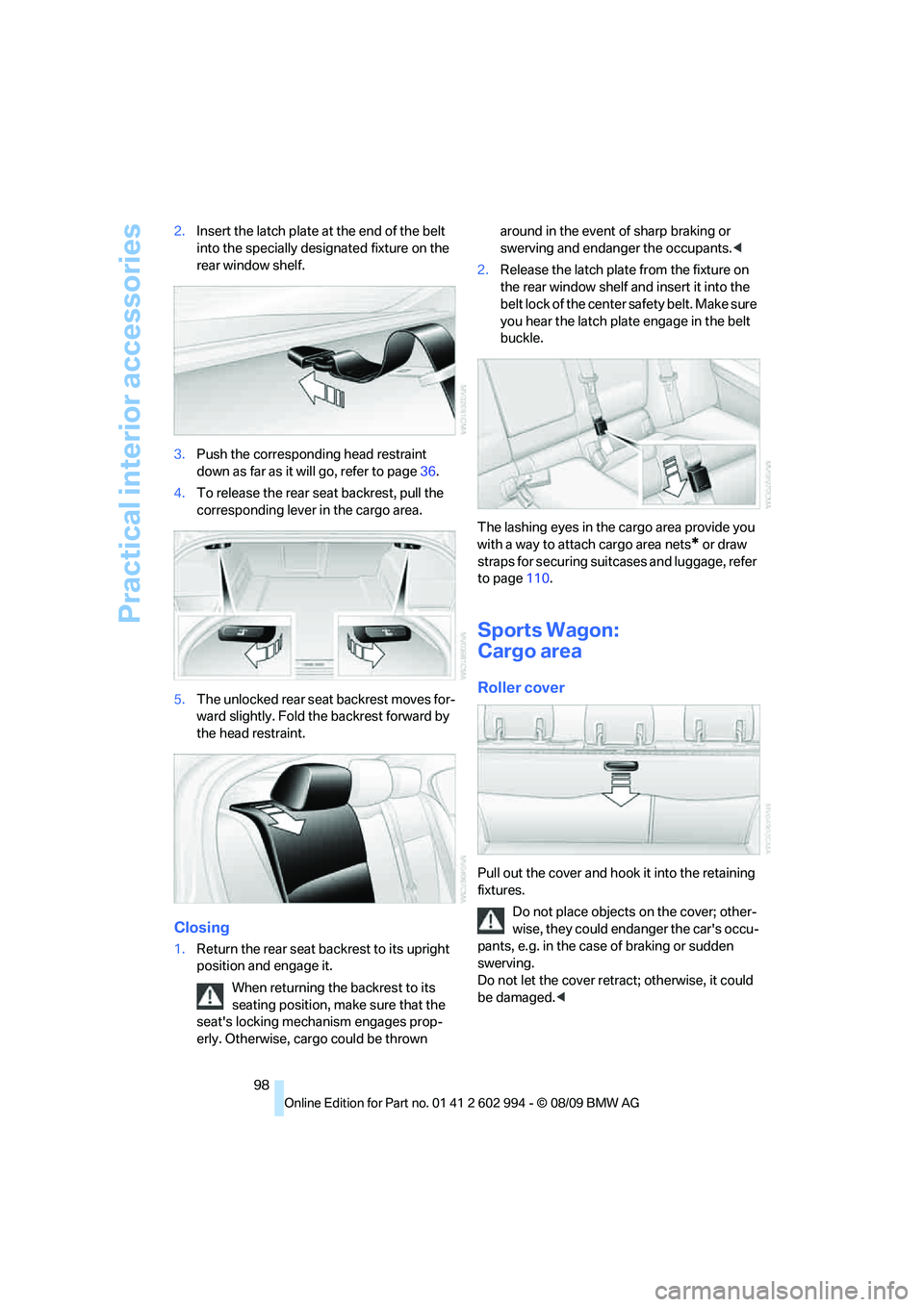 BMW M3 2010  Owners Manual Practical interior accessories
98 2.Insert the latch plate at the end of the belt 
into the specially designated fixture on the 
rear window shelf.
3.Push the corresponding head restraint 
down as far