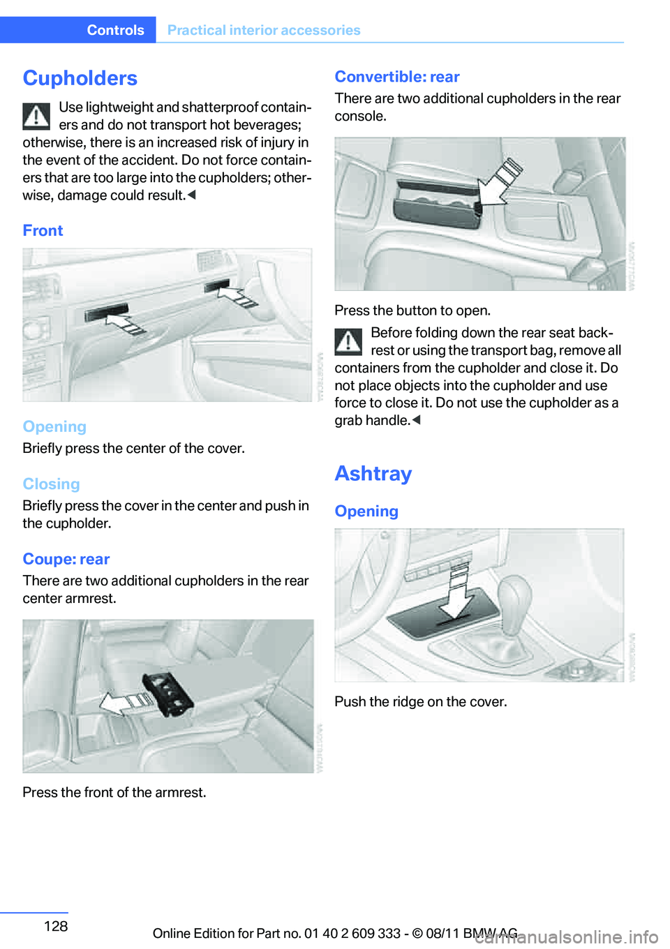 BMW M3 COUPE 2012 Owners Manual 128
ControlsPractical interior accessories
Cupholders
Use lightweight and shatterproof contain-
ers and do not transp ort hot beverages;
otherwise, there is an incr eased risk of injury in
the event BMW M3 COUPE 2012 Owners Manual 128
ControlsPractical interior accessories
Cupholders
Use lightweight and shatterproof contain-
ers and do not transp ort hot beverages;
otherwise, there is an incr eased risk of injury in
the event