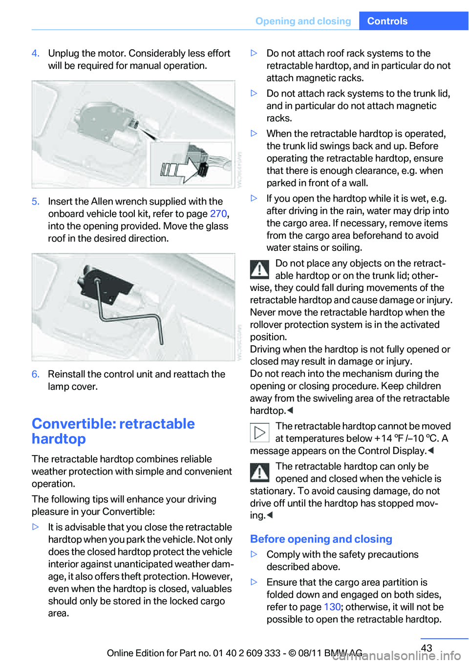 BMW M3 COUPE 2012 Owners Manual 43
Opening and closing
Controls
4.
Unplug the motor. Cons iderably less effort
will be required for manual operation.
5. Insert the Allen wren ch supplied with the
onboard vehicle tool kit, refer t BMW M3 COUPE 2012 Owners Manual 43
Opening and closing
Controls
4.
Unplug the motor. Cons iderably less effort
will be required for manual operation.
5. Insert the Allen wren ch supplied with the
onboard vehicle tool kit, refer t