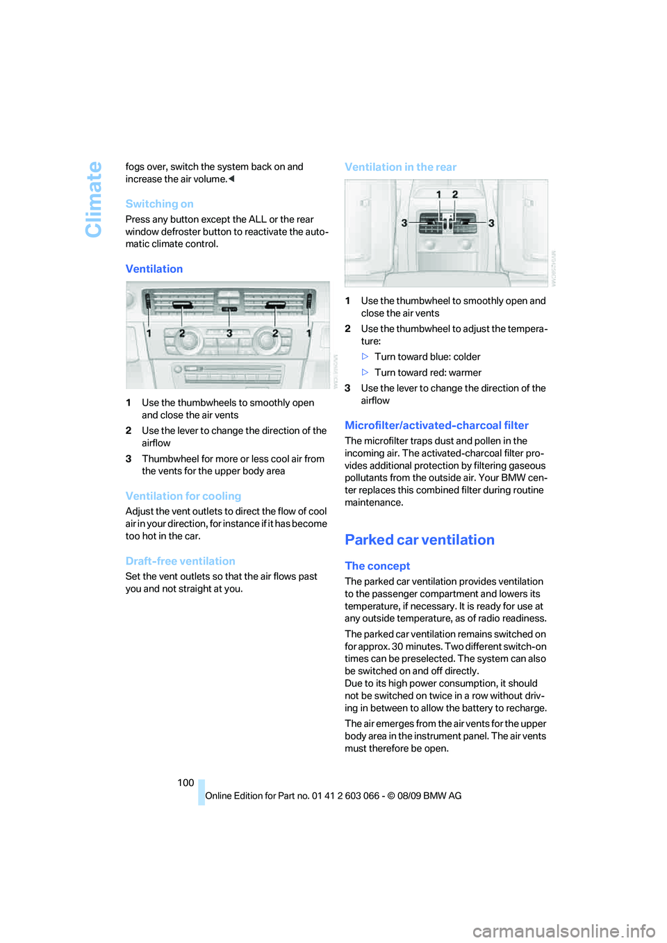 BMW M3 COUPE 2010  Owners Manual Climate
100 fogs over, switch the system back on and 
increase the air volume.<
Switching on
Press any button except the ALL or the rear 
window defroster button to reactivate the auto-
matic climate 