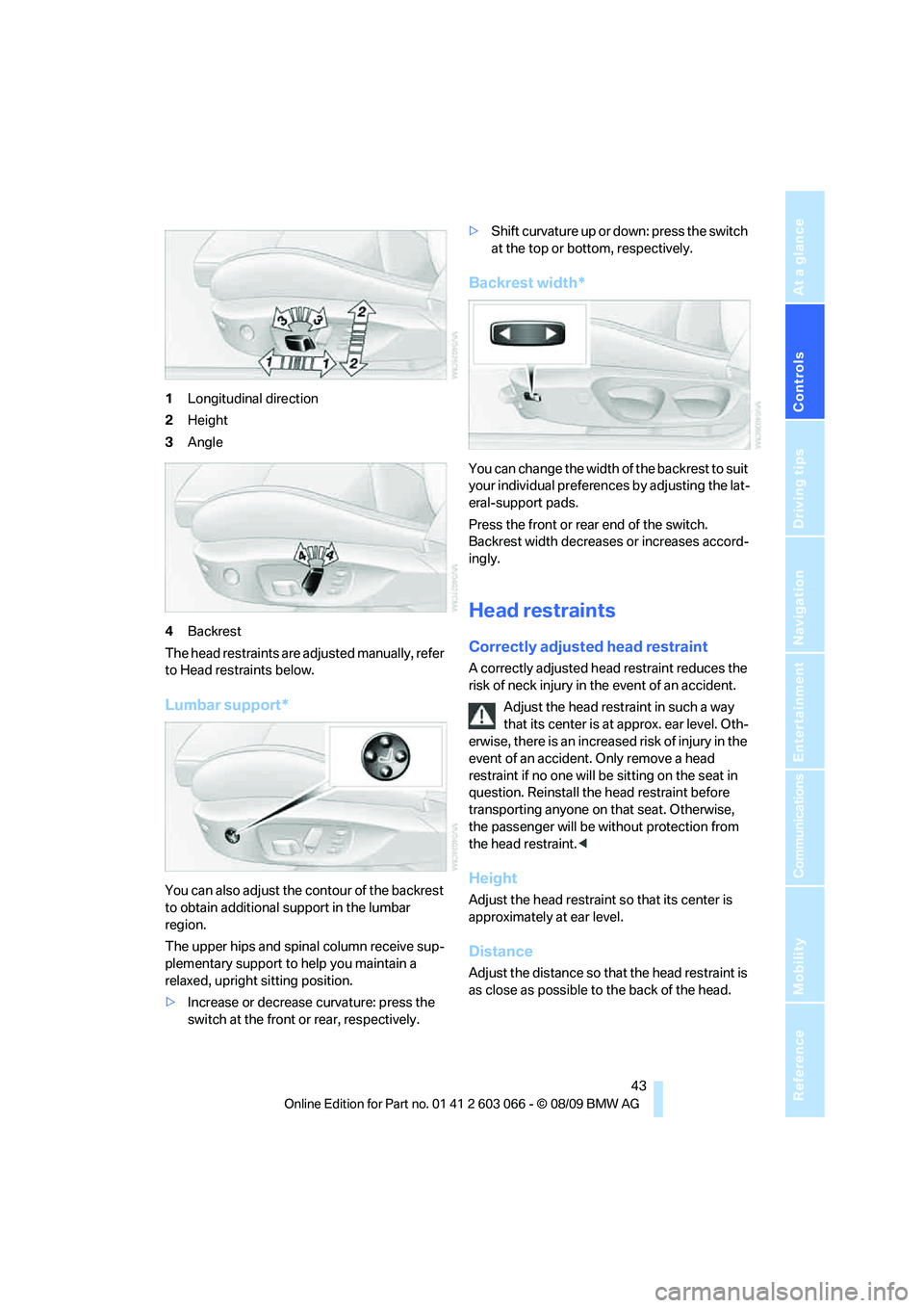 BMW M3 COUPE 2010 Owners Manual Controls
43Reference
At a glance
Driving tips
Communications
Navigation
Entertainment
Mobility
1Longitudinal direction
2Height
3Angle
4Backrest
The head restraints are adjusted manually, refer
to He BMW M3 COUPE 2010 Owners Manual Controls
43Reference
At a glance
Driving tips
Communications
Navigation
Entertainment
Mobility
1Longitudinal direction
2Height
3Angle
4Backrest
The head restraints are adjusted manually, refer
to He