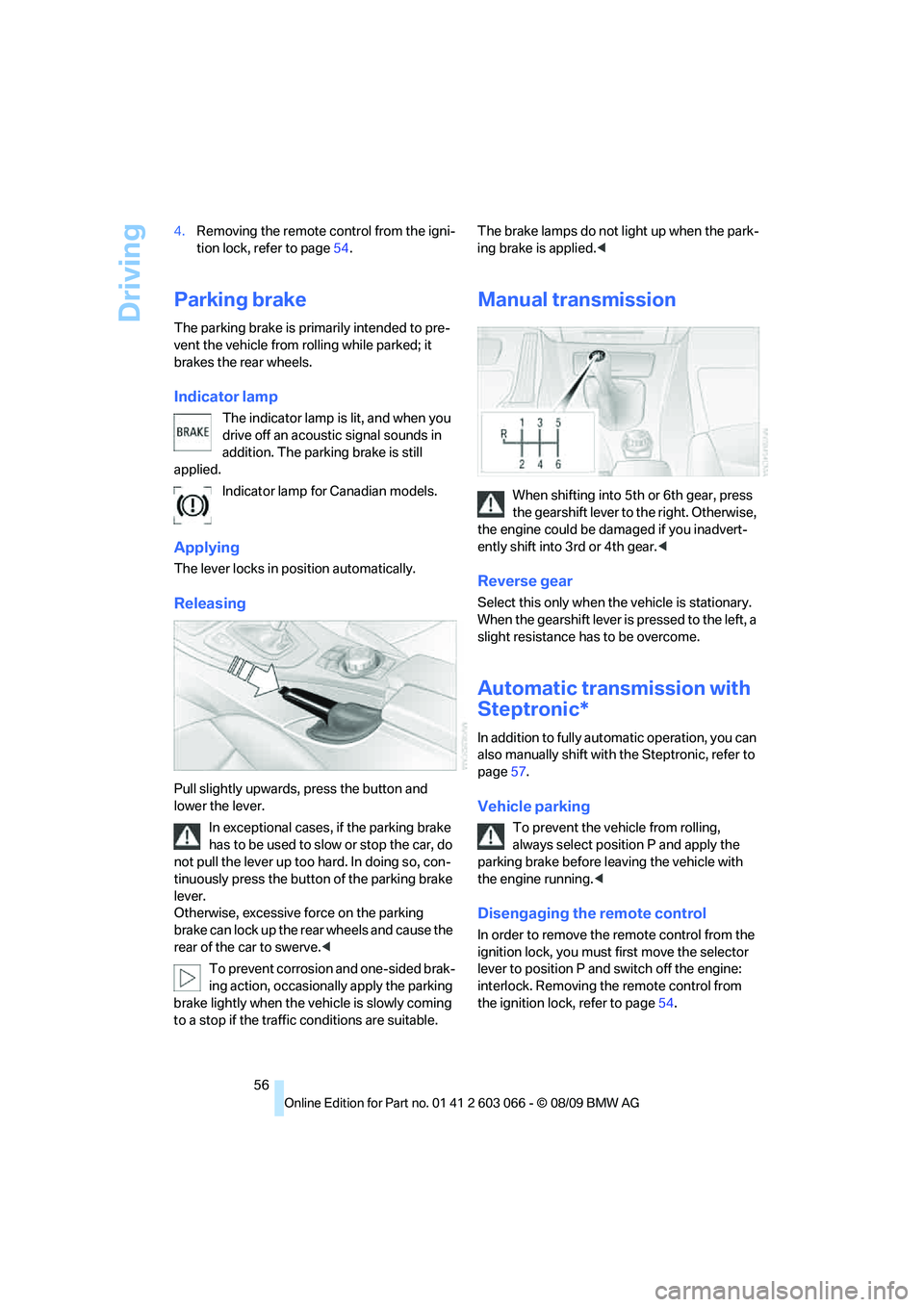 BMW M3 COUPE 2010 Owners Manual Driving
56 4.Removing the remote control from the igni-
tion lock, refer to page54.
Parking brake
The parking brake is primarily intended to pre-
vent the vehicle from rolling while parked; it
brakes BMW M3 COUPE 2010 Owners Manual Driving
56 4.Removing the remote control from the igni-
tion lock, refer to page54.
Parking brake
The parking brake is primarily intended to pre-
vent the vehicle from rolling while parked; it
brakes
