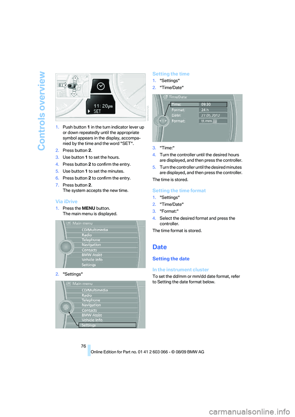 BMW M3 COUPE 2010 Owners Manual Controls overview
76 1.Push button 1 in the turn indicator lever up
or down repeatedly until the appropriate
symbol appears in the display, accompa-
nied by the time and the word "SET".
2.Press butt BMW M3 COUPE 2010 Owners Manual Controls overview
76 1.Push button 1 in the turn indicator lever up
or down repeatedly until the appropriate
symbol appears in the display, accompa-
nied by the time and the word "SET".
2.Press butt