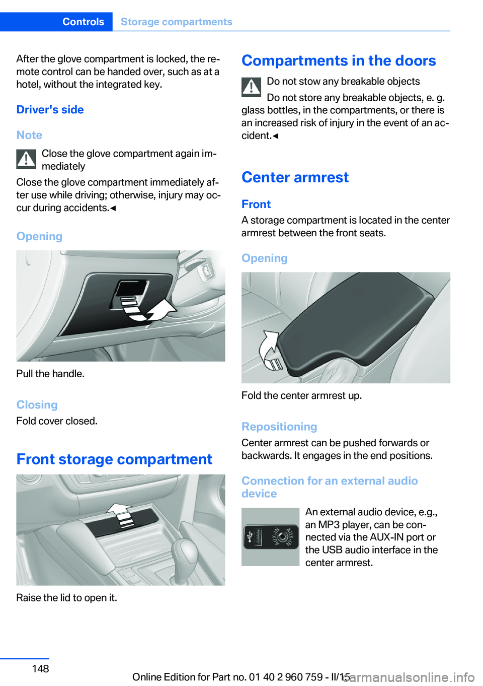 BMW M3 SEDAN 2016  Owners Manual After the glove compartment is locked, the re‐
mote control can be handed over, such as at a
hotel, without the integrated key.
Driver's side
Note Close the glove compartment again im‐
mediate