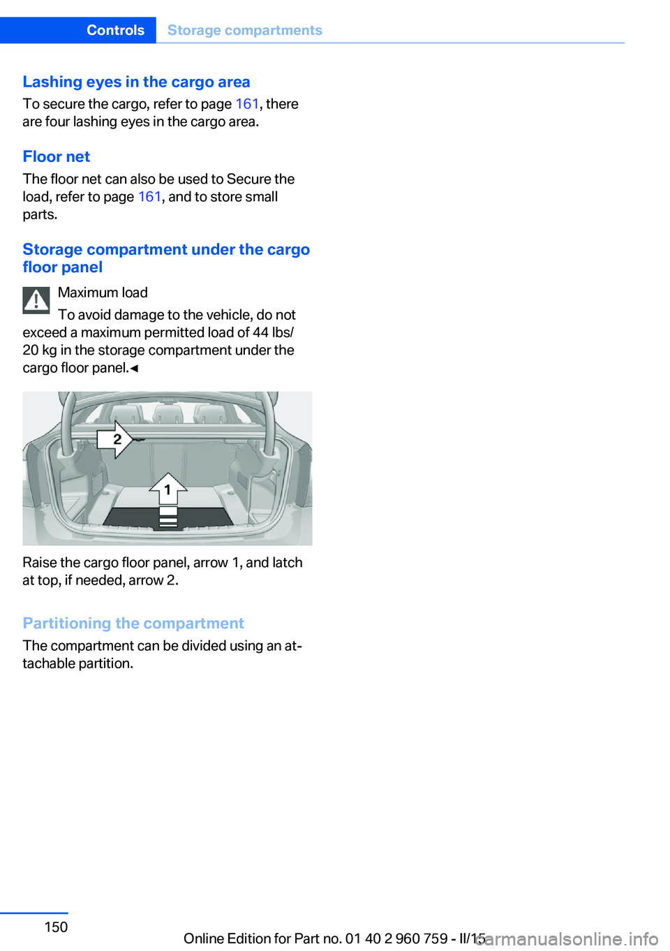BMW M3 SEDAN 2016  Owners Manual Lashing eyes in the cargo areaTo secure the cargo, refer to page  161, there
are four lashing eyes in the cargo area.
Floor net
The floor net can also be used to Secure the
load, refer to page  161, a