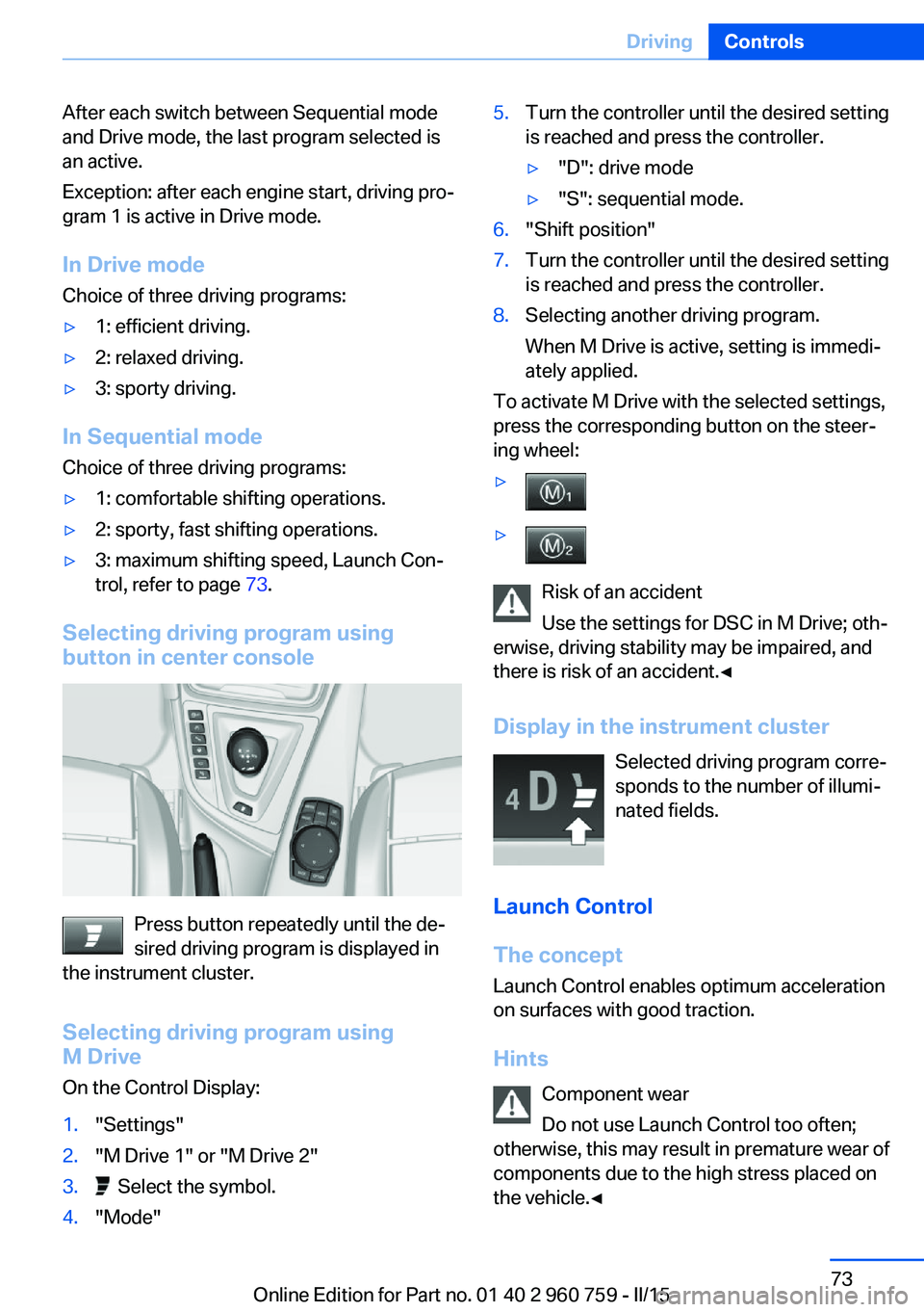 BMW M3 SEDAN 2016 Owners Manual After each switch between Sequential mode
and Drive mode, the last program selected is
an active.
Exception: after each engine start, driving pro‐
gram 1 is active in Drive mode.
In Drive mode
Choic BMW M3 SEDAN 2016 Owners Manual After each switch between Sequential mode
and Drive mode, the last program selected is
an active.
Exception: after each engine start, driving pro‐
gram 1 is active in Drive mode.
In Drive mode
Choic