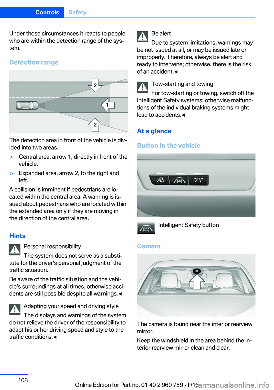 BMW M3 SEDAN 2015 Owners Manual Under those circumstances it reacts to people
who are within the detection range of the sys‐
tem.
Detection range
The detection area in front of the vehicle is div‐
ided into two areas.
▷Central BMW M3 SEDAN 2015 Owners Manual Under those circumstances it reacts to people
who are within the detection range of the sys‐
tem.
Detection range
The detection area in front of the vehicle is div‐
ided into two areas.
▷Central