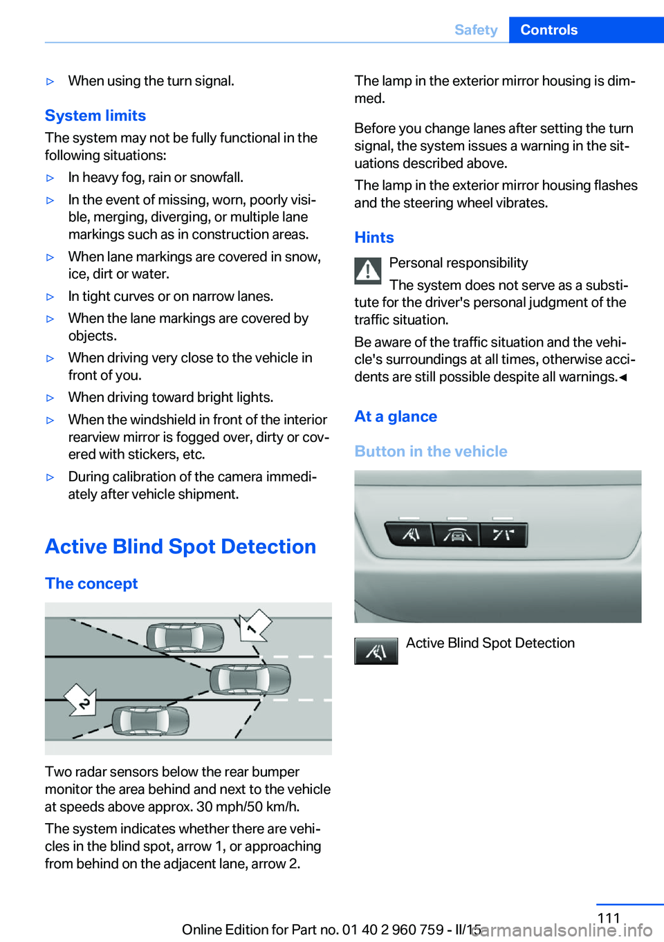 BMW M3 SEDAN 2015 Owners Manual ▷When using the turn signal.
System limits
The system may not be fully functional in the
following situations:
▷In heavy fog, rain or snowfall.▷In the event of missing, worn, poorly visi‐
ble, BMW M3 SEDAN 2015 Owners Manual ▷When using the turn signal.
System limits
The system may not be fully functional in the
following situations:
▷In heavy fog, rain or snowfall.▷In the event of missing, worn, poorly visi‐
ble,